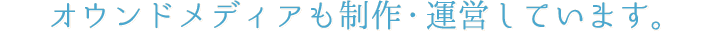オウンドメディアも制作・運営しています。